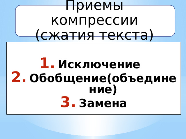 Приемы компрессии (сжатия текста)  Исключение Обобщение(объединение) Замена 