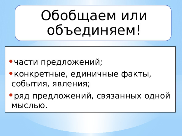 Обобщаем или объединяем! части предложений; конкретные, единичные факты, события, явления; ряд предложений, связанных одной мыслью. 8 
