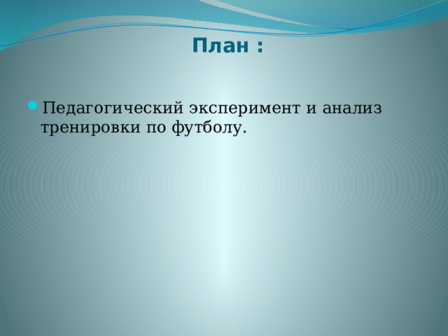 План : Педагогический эксперимент и анализ тренировки по футболу. 