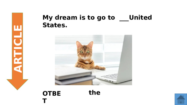 My dream is to go to  ___United States. ARTICLE the ОТВЕТ  