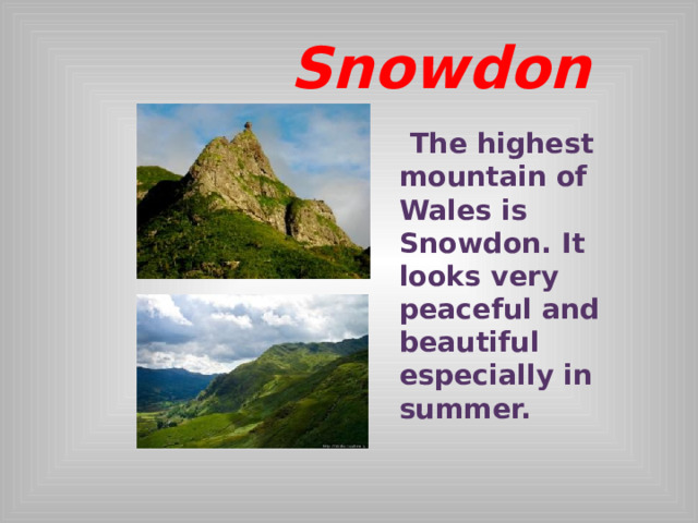  Snowdon  The highest mountain of Wales is Snowdon. It looks very peaceful and beautiful especially in summer.  