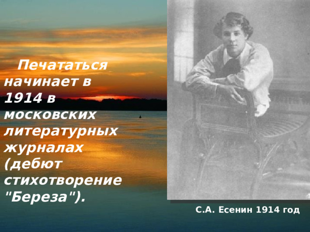  Печататься начинает в 1914 в московских литературных журналах (дебют стихотворение 