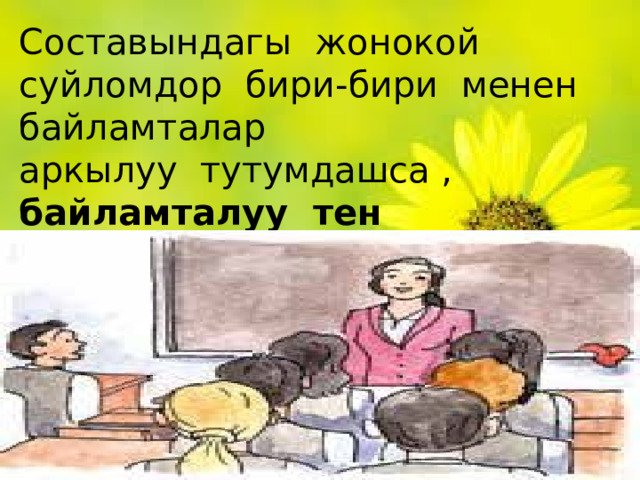 Составындагы жонокой суйломдор бири-бири менен байламталар аркылуу тутумдашса , байламталуу тен байланыштагы татаал суйлом деп аталат . 