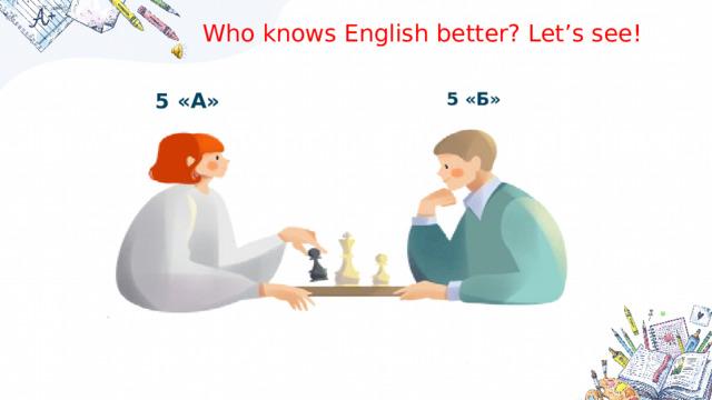 Who knows English better? Let’s see! 5 «А» 5 «Б» .    