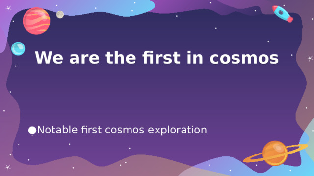 We are the first in cosmos Notable first cosmos exploration 