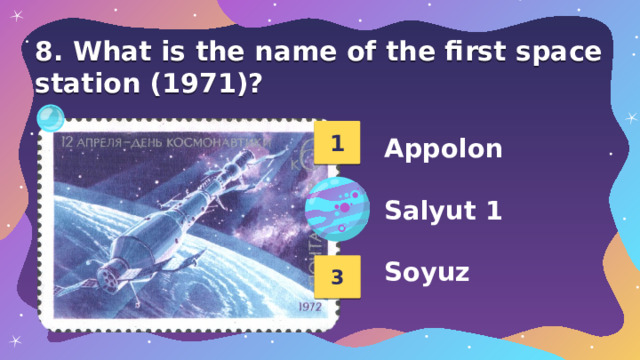 8. What is the name of the first space station (1971)? 1 Appolon  Salyut 1  Soyuz 2 3 