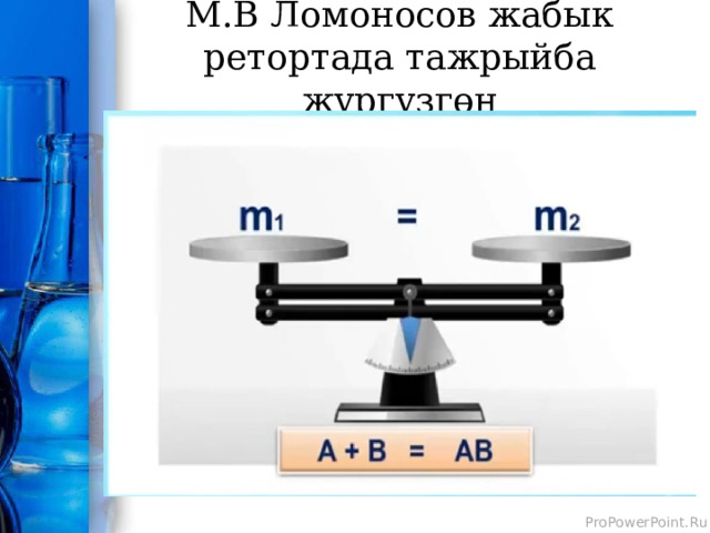 М.В Ломоносов жабык ретортада тажрыйба жүргүзгөн 