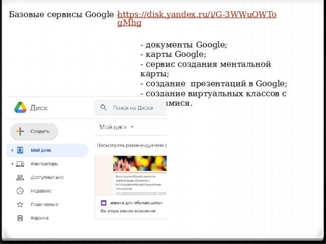 Базовые сервисы Google - https://disk.yandex.ru/i/G-3WWuOWTogMhg - документы Google; - карты Google; - сервис создания ментальной карты; - создание презентаций в Google; - создание виртуальных классов с учащимися. 