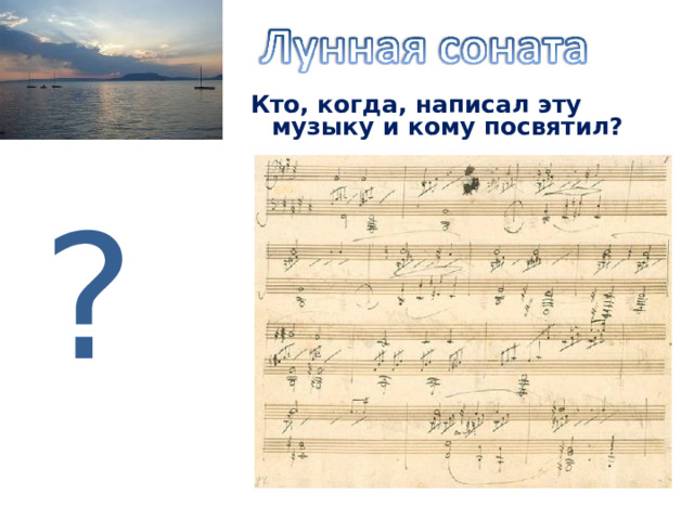 Кто, когда, написал эту музыку и кому посвятил?  ? Бетховен, в 1801 г.  