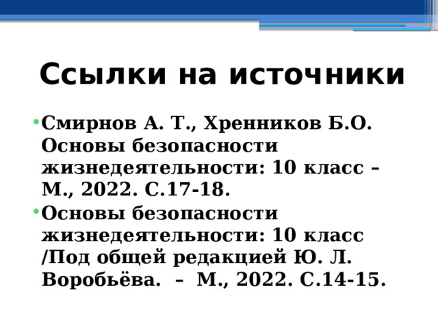 Ссылки на источники  Смирнов А. Т., Хренников Б.О. Основы безопасности жизнедеятельности: 10 класс – М., 2022. С.17-18. Основы безопасности жизнедеятельности: 10 класс /Под общей редакцией Ю. Л. Воробьёва. – М., 2022. С.14-15.  