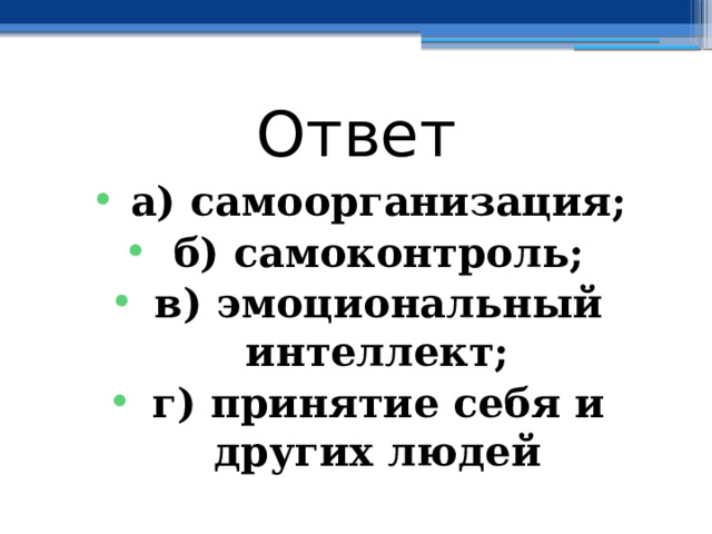 Ответ а) самоорганизация; б) самоконтроль; в) эмоциональный интеллект; г) принятие себя и других людей 