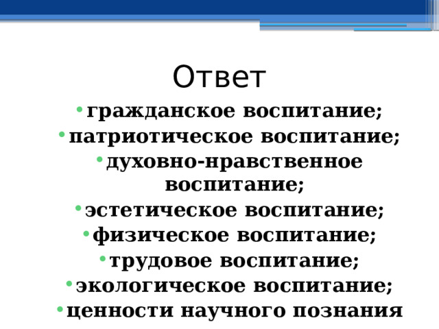 Ответ гражданское воспитание; патриотическое воспитание; духовно-нравственное воспитание; эстетическое воспитание; физическое воспитание; трудовое воспитание; экологическое воспитание; ценности научного познания 