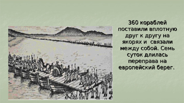 360 кораблей поставили вплотную друг к другу на якорях и связали между собой. Семь суток длилась переправа на европейский берег. 