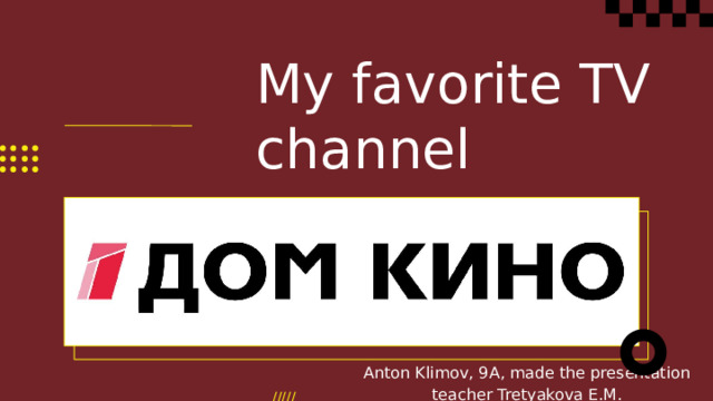My favorite TV channel Anton Klimov, 9A, made the presentation teacher Tretyakova E.M. 