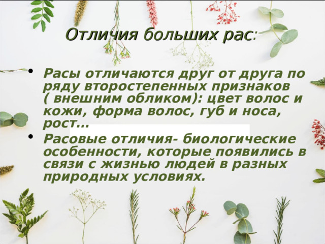 Гумилев утверждает, что белая раса - возникла в Европе, а оттуда распространилась в Средней Азии, северной Африке и Индию.  Но это не так: белая раса возникла в северной Африке, на том месте, где сейчас пустыня Сахара. Сначала ореол её распространения была вся Северная Африка до пустынь в центральной Африке и Аравийский полуостров. В ледниковый период в центральных частях Африки были пустыни.  С потеплением климата пустынные области центральной Африки стали сдвигаться к северу. Белое население стало перемещаться в Малую Азию и далее в Восточную и Западную Европу, частично Сибирь.  Белая раса была более многочисленна, чем негроидная и вероятно имела лучшую организацию, что позволило ей одерживать победу над негроидами, которые стали вытесняться из благоприятных мест для проживания в Африку. 