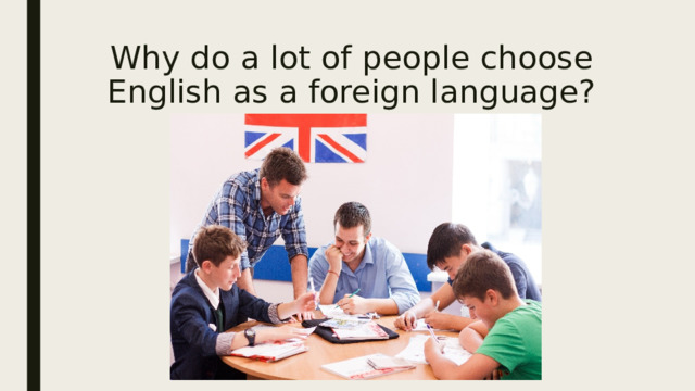 Why do a lot of people choose English as a foreign language? 