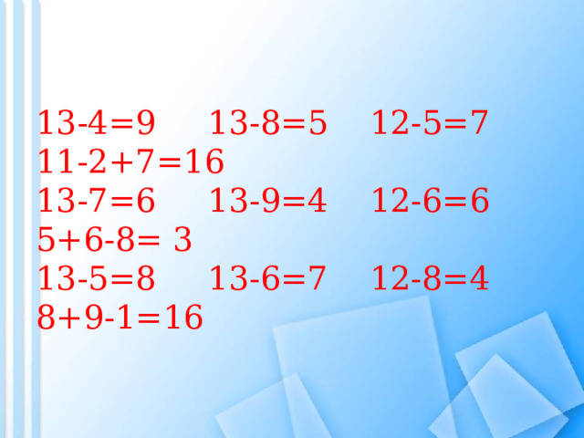 13-4=9 13-8=5 12-5=7 11-2+7=16 13-7=6 13-9=4 12-6=6 5+6-8= 3 13-5=8 13-6=7 12-8=4 8+9-1=16 