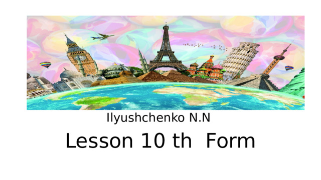 Lesson 10 th Form Ilyushchenko N.N 