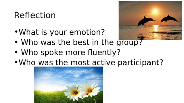 Reflection What is your emotion?  Who was the best in the group?  Who spoke more fluently? Who was the most active participant? 