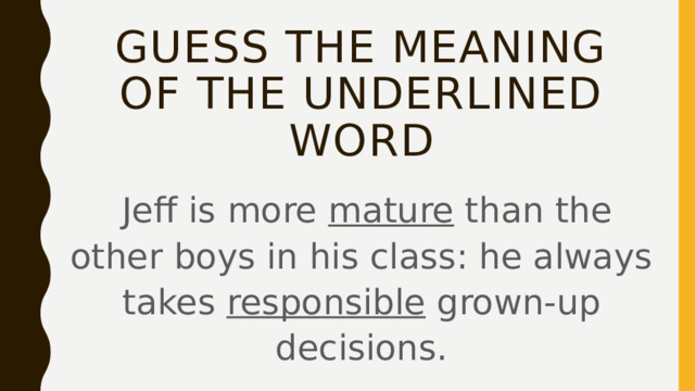 Guess the meaning of the underlined word   Jeff is more mature than the other boys in his class: he always takes responsible grown-up decisions. 