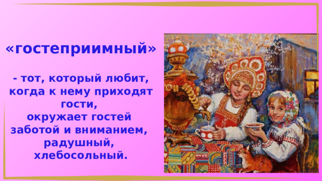 «гостеприимный» - тот, который любит, когда к нему приходят гости, окружает гостей заботой и вниманием, радушный, хлебосольный. 