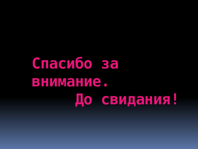 Спасибо за внимание.  До свидания! 