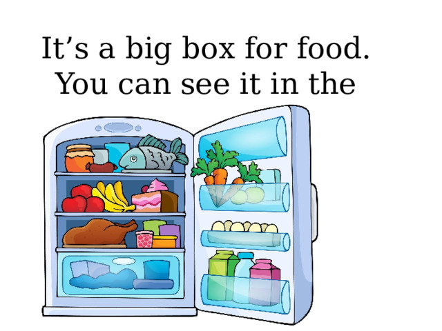 It’s a big box for food. You can see it in the kitchen.  