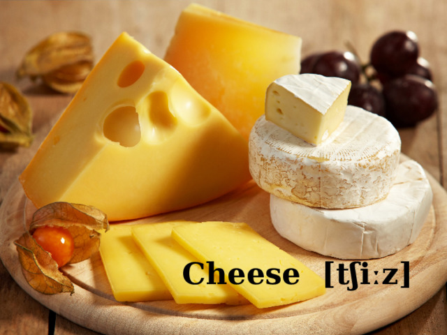 Cheese [tʃiːz]  