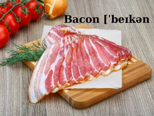 Bacon [ˈbeɪkən ] 