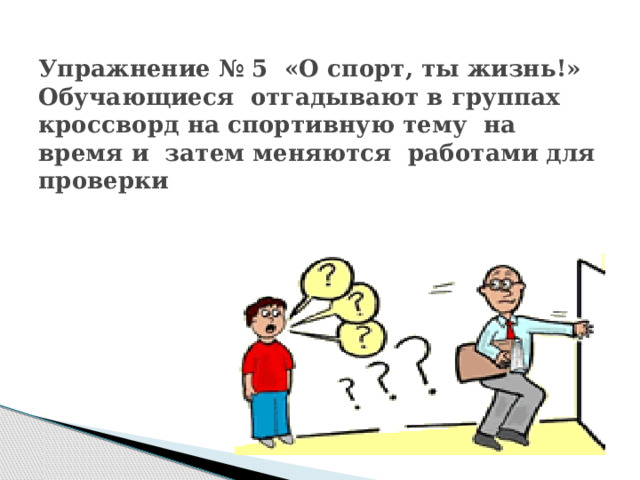  Упражнение № 5 «О спорт, ты жизнь!»  Обучающиеся отгадывают в группах кроссворд на спортивную тему на время и затем меняются работами для проверки    