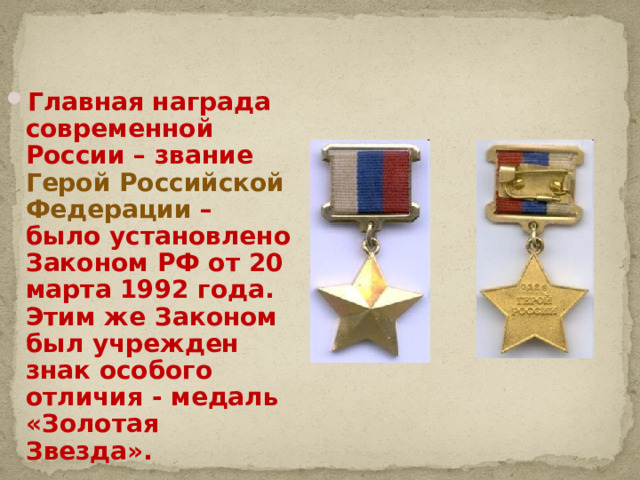 Главная награда современной России – звание Герой Российской Федерации – было установлено Законом РФ от 20 марта 1992 года. Этим же Законом был учрежден знак особого отличия ‑ медаль «Золотая Звезда».  
