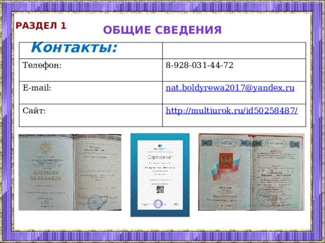 Раздел 1 общие сведения Контакты: Телефон: 8-928-031-44-72 E-mail: nat . boldyrewa 2017@ yandex . ru Сайт: http ://multiurok.ru/id50258487/     