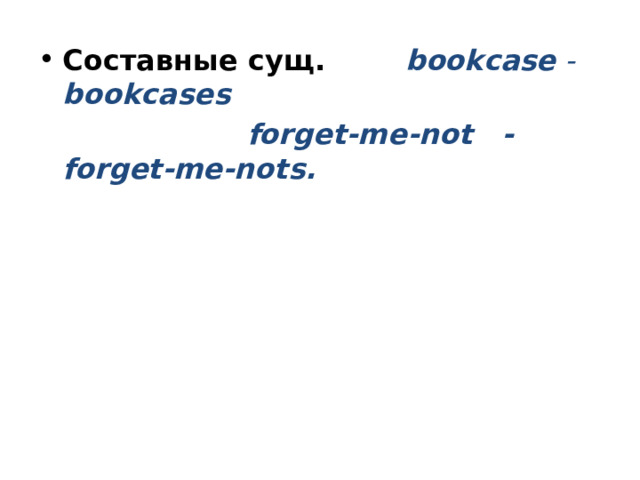 Составные сущ.  bookcase - bookcases  forget-me-not - forget-me-nots.  