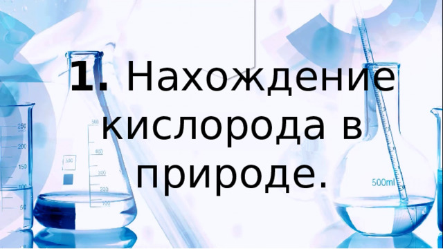 1. Нахождение кислорода в природе.   