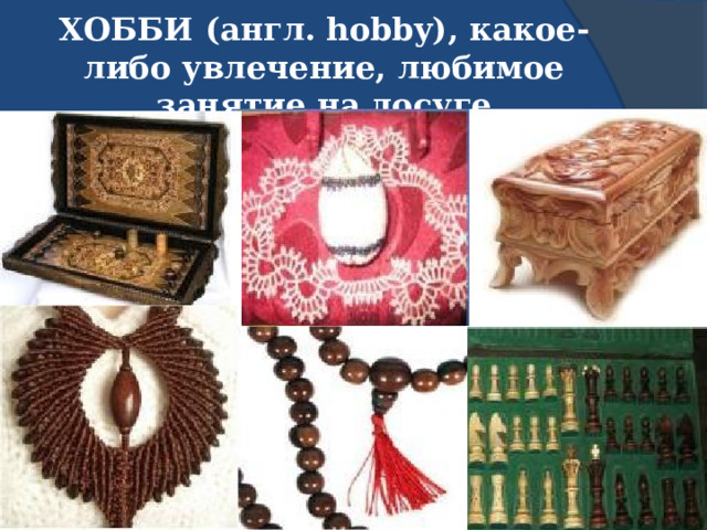 ХОББИ (англ. hobby), какое-либо увлечение, любимое занятие на досуге 