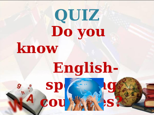 QUIZ  Do you know  English- speaking countries?  