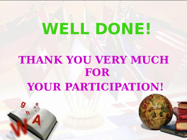WELL DONE! THANK YOU VERY MUCH FOR  YOUR PARTICIPATION! 