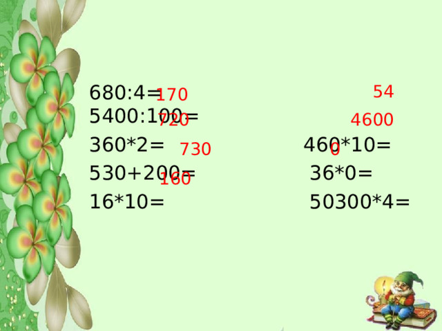 680 :4=    5400:100= 360*2=  460*10= 530+200= 36*0= 16*10=  50300*4= 54 170 720 4600 0 730 160 