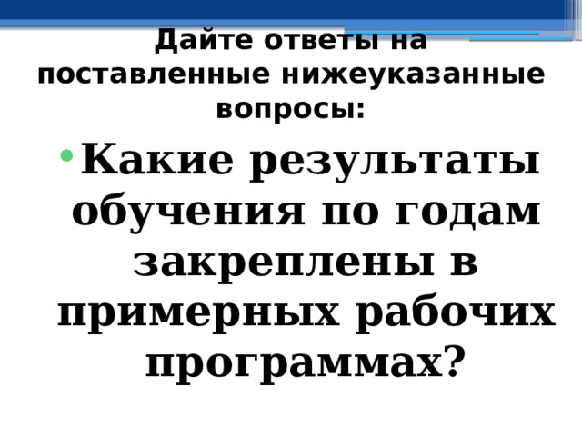 Дайте ответы на поставленные нижеуказанные вопросы: Какие результаты обучения по годам закреплены в примерных рабочих программах? 