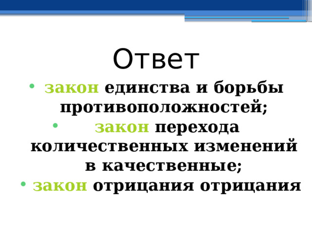 Ответ закон единства и борьбы противоположностей;  закон перехода количественных изменений в качественные;  закон отрицания отрицания  