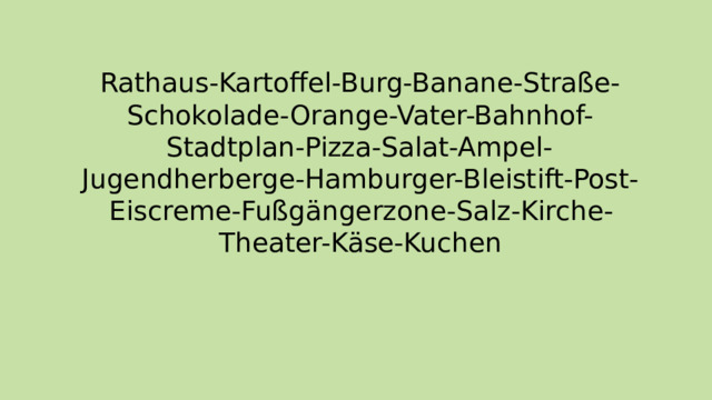 Rathaus-Kartoffel-Burg-Banane-Straße-Schokolade-Orange-Vater-Bahnhof-Stadtplan-Pizza-Salat-Ampel-Jugendherberge-Hamburger-Bleistift-Post-Eiscreme-Fußgängerzone-Salz-Kirche-Theater-Käse-Kuchen 