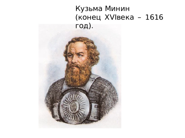 Кузьма Минин (конец XVIвека – 1616 год). 