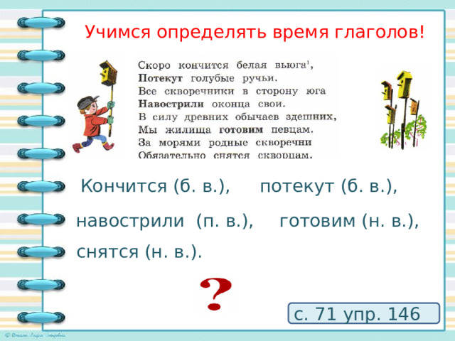 Учимся определять время глаголов!  Кончится (б. в.), потекут (б. в.),  готовим (н. в.), навострили (п. в.),  снятся (н. в.). с. 71 упр. 146 