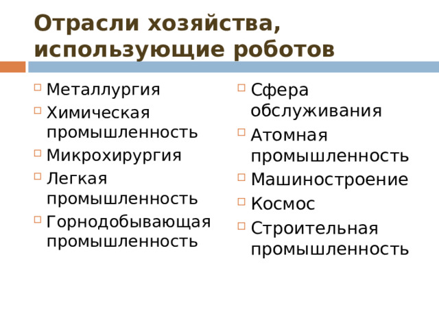 Отрасли хозяйства, использующие роботов Сфера обслуживания Атомная промышленность Машиностроение Космос Строительная промышленность  Металлургия Химическая промышленность Микрохирургия Легкая промышленность Горнодобывающая промышленность  