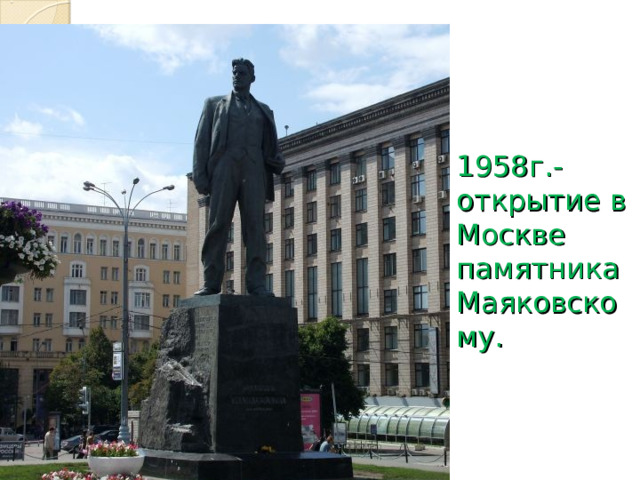 1958г.-  открытие в  Москве  памятника  Маяковскому. 