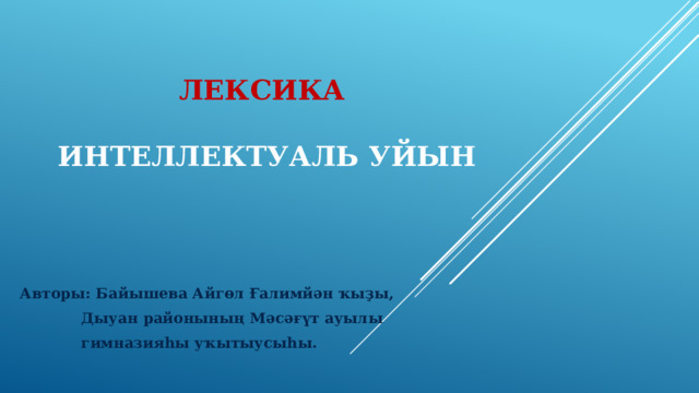 лексика    интеллектуаль уйын Авторы: Байышева Айгөл Ғалимйән ҡыҙы,  Дыуан районының Мәсәғүт ауылы  гимназияһы уҡытыусыһы. 