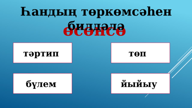 Һандың төркөмсәһен билдәлә өсөнсө Дөрөҫ! Дөрөҫ түгел ! тәртип төп Дөрөҫ түгел ! Дөрөҫ түгел ! бүлем йыйыу 