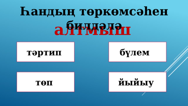 Һандың төркөмсәһен билдәлә алтмыш Дөрөҫ түгел ! Дөрөҫ түгел ! тәртип бүлем Дөрөҫ түгел ! Дөрөҫ! төп йыйыу 
