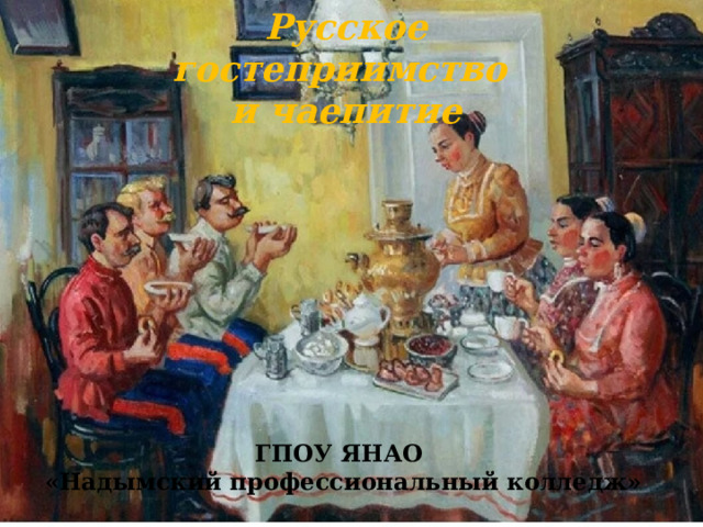 Русское гостеприимство и чаепитие ГПОУ ЯНАО «Надымский профессиональный колледж» 