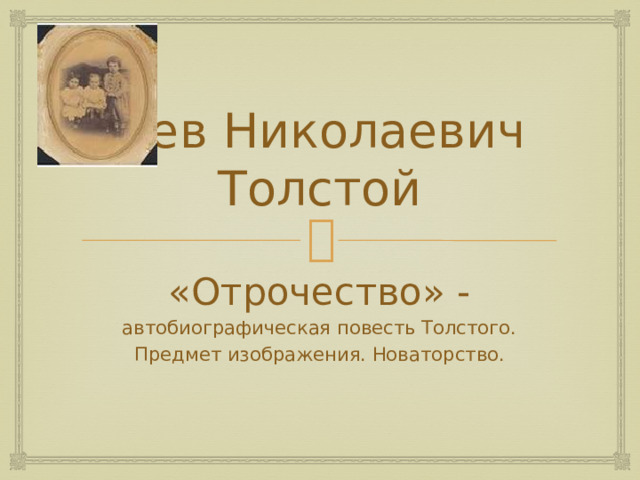 Лев Николаевич Толстой «Отрочество» - автобиографическая повесть Толстого. Предмет изображения. Новаторство. 